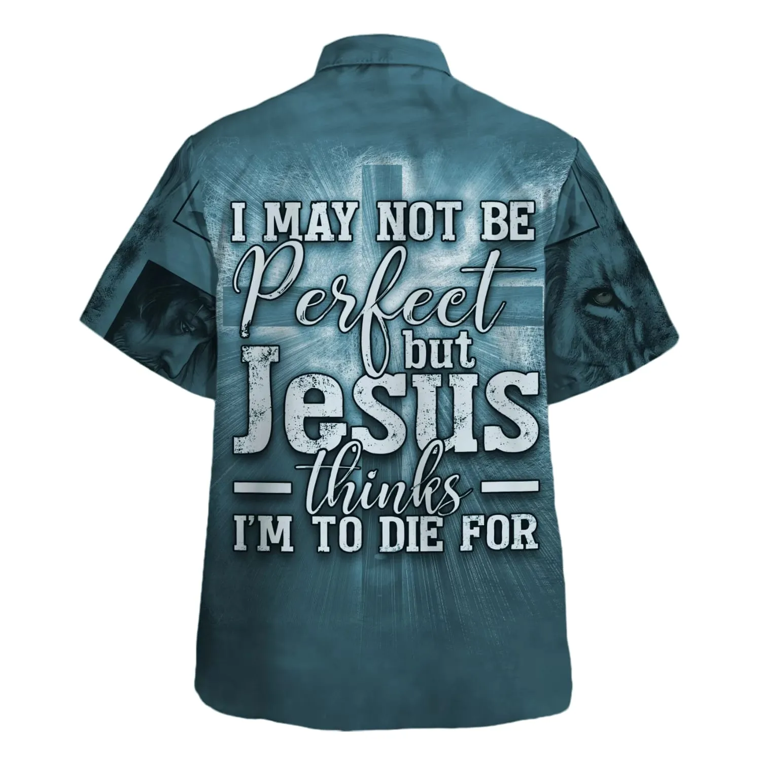 I May Not Be Perfect But Jesus Thinks I'm To Die For Hawaiian Shirt - Best Hawaiian Shirts - Christian Hawaiian Shirt